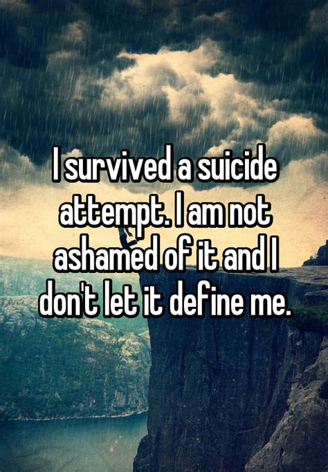 I survived a suicide attempt. I am not ashamed of it and I ...