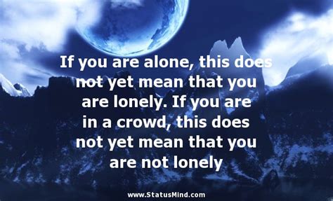 If you are alone, this does not yet mean that you ...