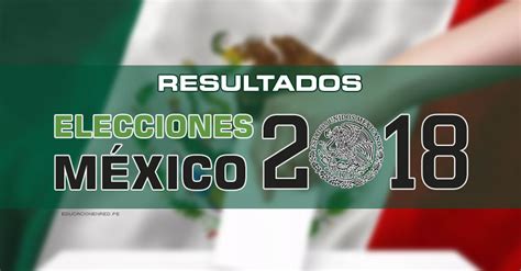 INE: Resultados Elecciones Presidenciales México 2018  1 ...