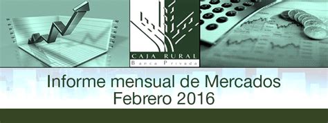 INFORME MENSUAL DE MERCADOS FEBRERO 2016