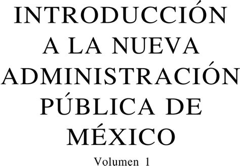 INTRODUCCION A LA NUEVA ADMINISTRACION PUBLICA DE MÉXICO   PDF