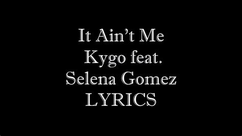 It Ain’t Me   Kygo feat Selena Gomez LYRICS | Doovi