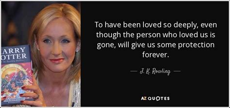 J. K. Rowling quote: To have been loved so deeply, even ...