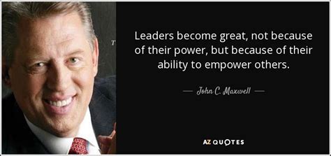 John C. Maxwell quote: Leaders become great, not because ...