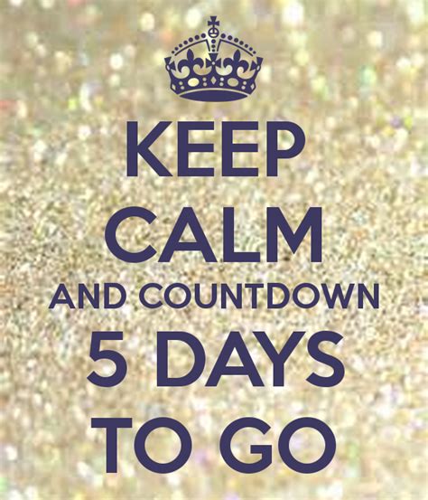 KEEP CALM AND COUNTDOWN 5 DAYS TO GO Poster | jennieknits ...