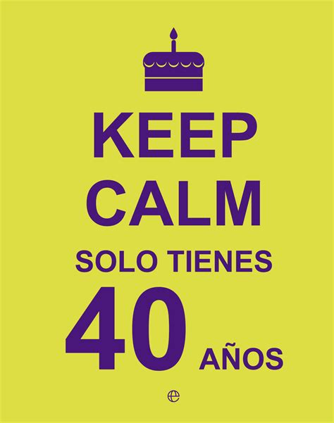 Keep Calm. Solo tienes 40 años | Catálogo | www ...