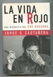 LA VIDA EN ROJO: una biografía del Che Guevara   CASTAÑEDA ...