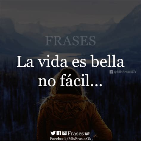 La Vida Es Bella a Mis Frasesok No Facil F Frases ...
