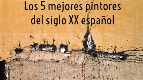 Los cinco pintores españoles más importantes del siglo XX ...