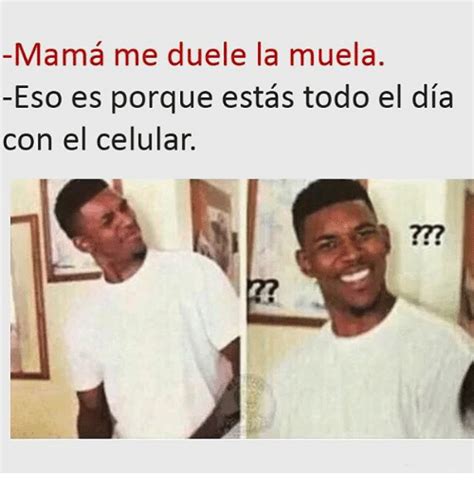Mama Me Duele La Muela  Eso Es Porque Estas Todo El Dia ...