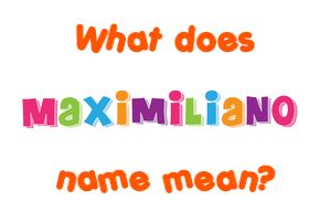Maximiliano name   Meaning of Maximiliano