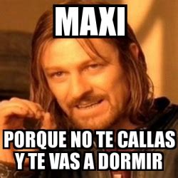 Meme Boromir   MAXI PORQUE NO TE CALLAS Y TE VAS A DORMIR ...