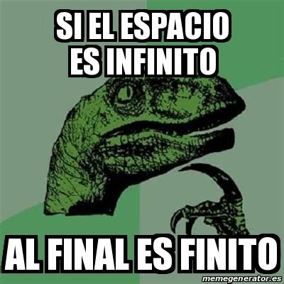 Meme Filosoraptor Si el ESPACIO es infinito al final es ...