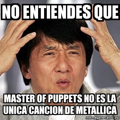 Meme Jackie Chan   NO ENTIENDES QUE MASTER OF PUPPETS NO ...