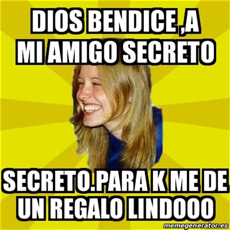 Meme Trologirl   Dios bendice ,a mi amigo secreto secreto ...