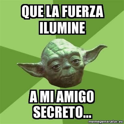 Meme Yoda   que la fuerza ilumine a mi amigo secreto ...