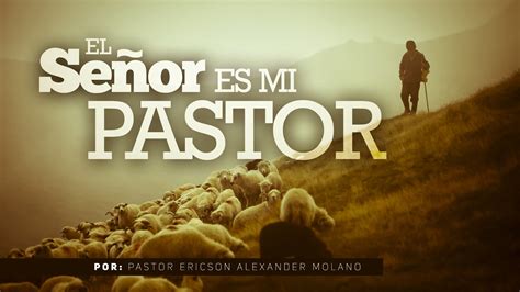 Mensaje: EL SEÑOR ES MI PASTOR   Ericson Alexander Molano ...