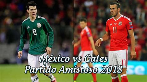 México vs Gales: Hora y Canal de Transmisión Amistoso 2018 ...
