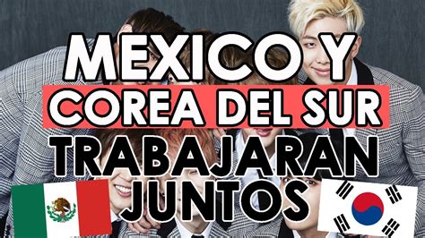 México y Corea del Sur Trabajaran Juntos // México y Corea ...