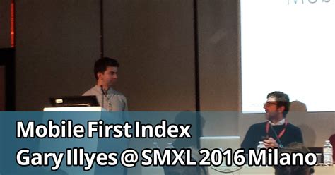 Mobile First Index: parla Gary Illyes di Google a SMXL 2016