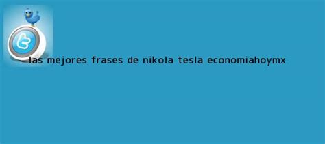 Nikola Tesla. Las mejores frases de Nikola Tesla ...