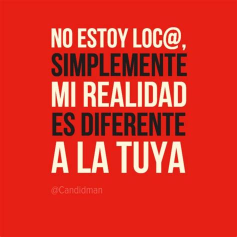 No estoy #Loco, simplemente mi #Realidad es diferente a ...