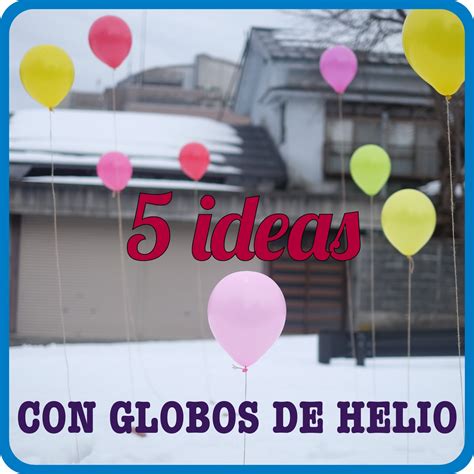 No sin mis hijos: 5 ideas para hacer con globos de helio ...