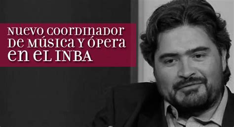 Nuevo Coordinador de Música y Ópera en el INBA   Música en ...