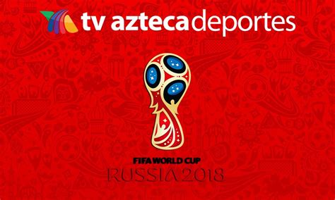Partidos del Mundial 2018 que transmitirá TV Azteca por ...