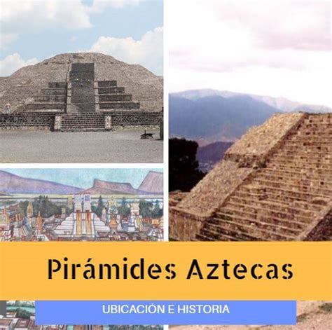 Pirámides Aztecas: Historia, Nombres y Ubicación