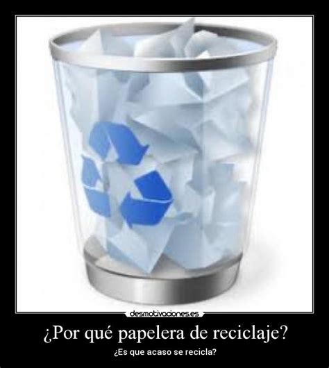 ¿Por qué papelera de reciclaje? | Desmotivaciones