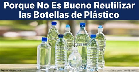 Porqué No Es Bueno Reutilizar las Botellas de Plastico de Agua