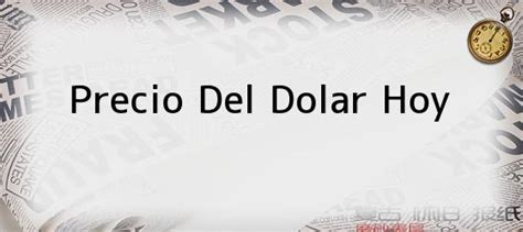 Precio de hoy del dolar   Precio del dolar en mexico ...
