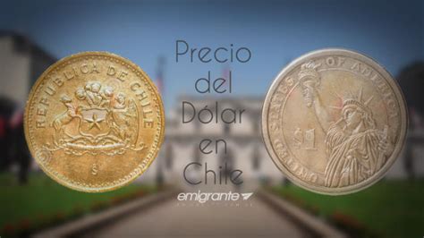 Precio del dólar en Chile 2017   Emigrante