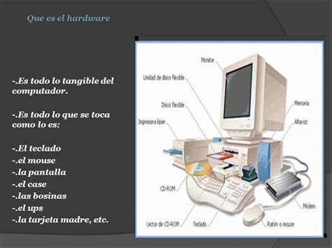 Que es el hardware  .Es todo lo tangible del computador ...