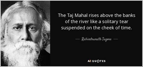 Rabindranath Tagore quote: The Taj Mahal rises above the ...