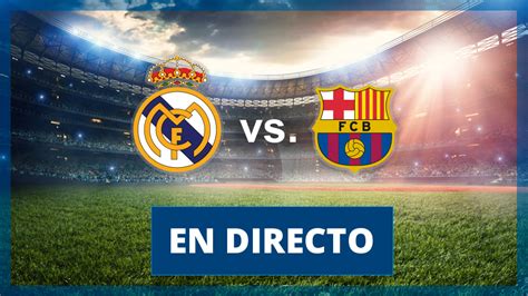 Real Madrid   Barça, el resultado en vivo y en directo
