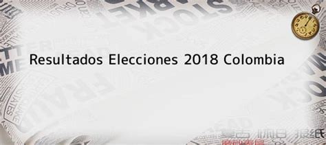 Resultados Elecciones 2018 Colombia. Vea cómo avanza el ...