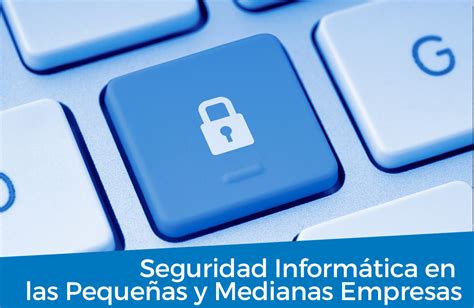 Seguridad Informática en las Pequeñas y Medianas Empresas ...