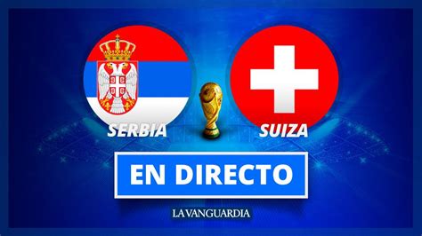 Serbia vs Suiza: Mundial 2018 de Fútbol, en directo