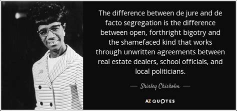 Shirley Chisholm quote: The difference between de jure and ...
