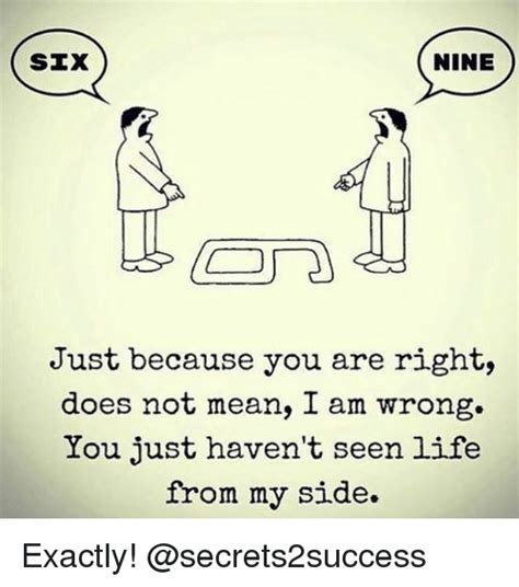 SIX NINE Just Because You Are Right Does Not Mean I Am ...