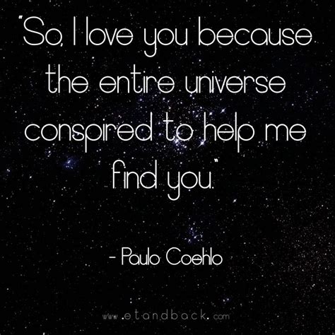 So, I love you because the entire universe conspired to ...