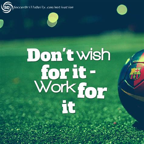 Soccer Motivation Don t Wish For It Work For It ...