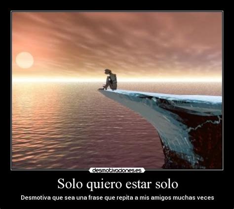 Solo quiero estar solo | Desmotivaciones