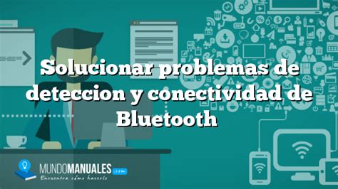 Solucionar problemas de deteccion y conectividad de Bluetooth