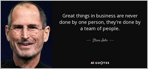 Steve Jobs quote: Great things in business are never done ...