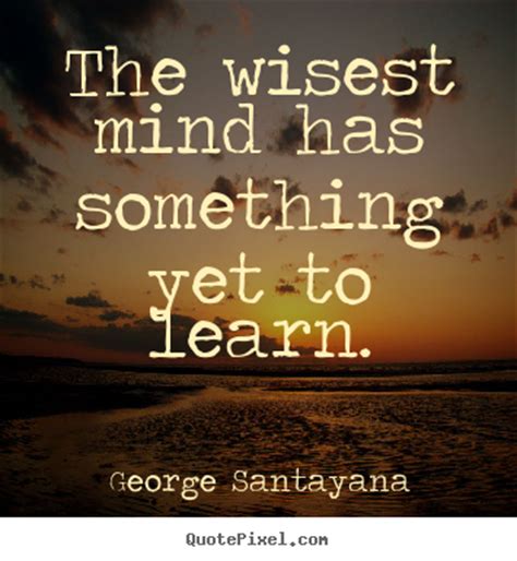 Success quotes   The wisest mind has something yet to learn.