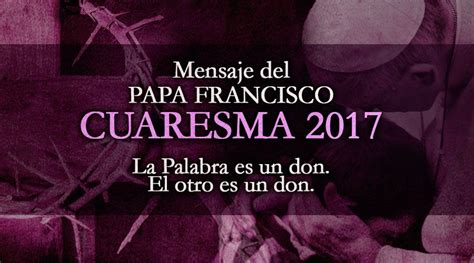 TEXTO: Mensaje del Papa Francisco para la Cuaresma 2017 ...