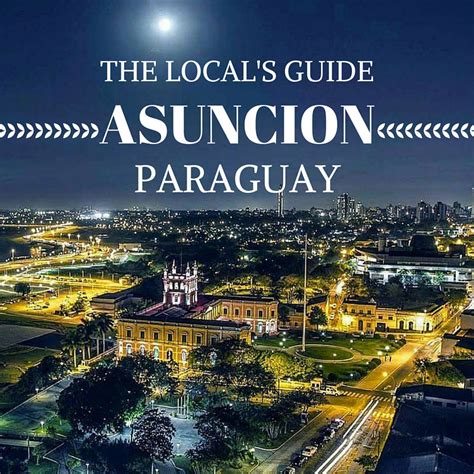 The Local s Guide to Asuncion, Paraguay
